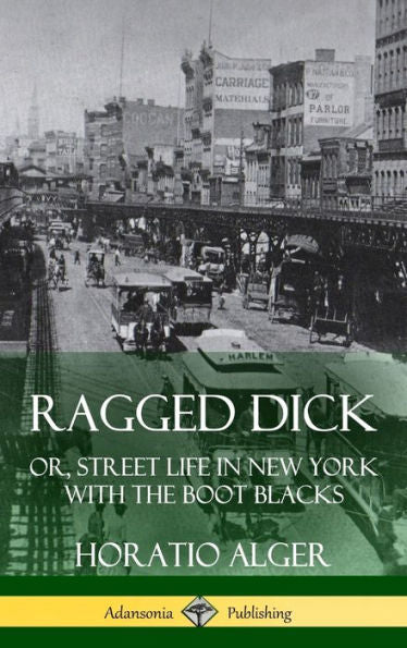 Ragged Dick: Or, Street Life In New York With The Boot Blacks (Hardcover)