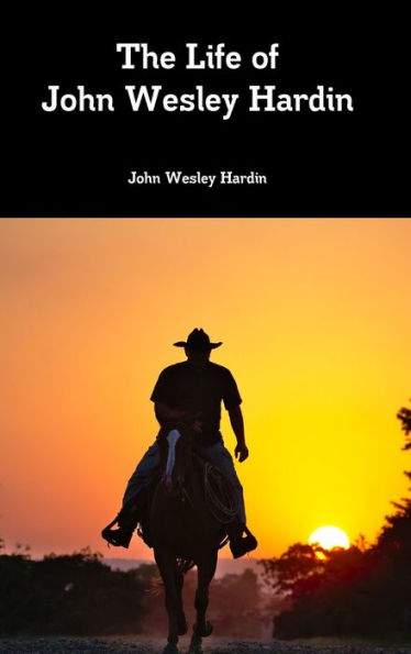 The Life Of John Wesley Hardin