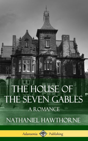 The House Of The Seven Gables: A Romance (Classics Of Gothic Literature) (Hardcover)