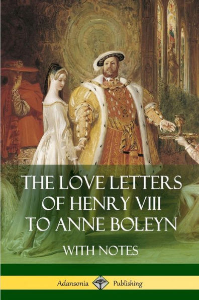 The Love Letters Of Henry Viii To Anne Boleyn With Notes