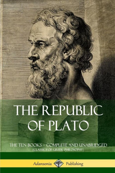 The Republic Of Plato: The Ten Books ?Complete And Unabridged (Classics Of Greek Philosophy)