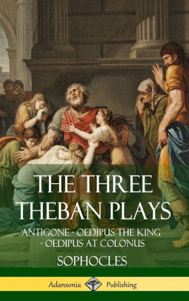 The Three Theban Plays: Antigone - Oedipus The King - Oedipus At Colonus (Hardcover)
