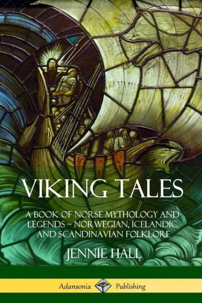 Viking Tales: A Book Of Norse Mythology And Legends - Norwegian, Icelandic And Scandinavian Folklore