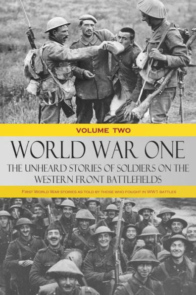 World War One ?The Unheard Stories Of Soldiers On The Western Front Battlefields: First World War Stories As Told By Those Who Fought In Ww1 Battles (Volume Two)