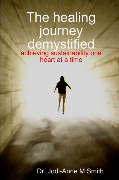 The Healing Journey Demystified: Achieving Sustainability One Heart At A Time
