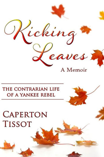 Kicking Leaves: The Contrarian Life Of A Yankee Rebel