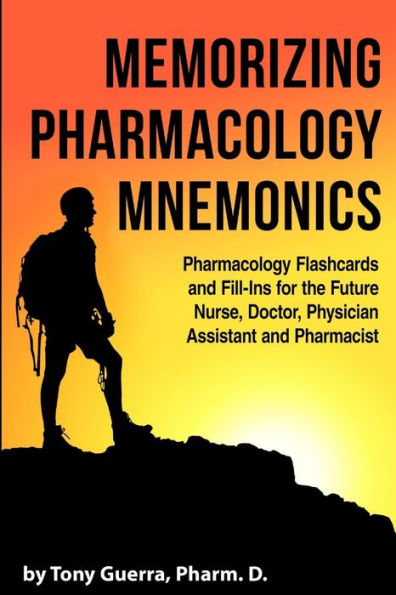 Memorizing Pharmacology Mnemonics: Pharmacology Flashcards And Fill-Ins For The Future Nurse, Doctor, Physician Assistant, And Pharmacist