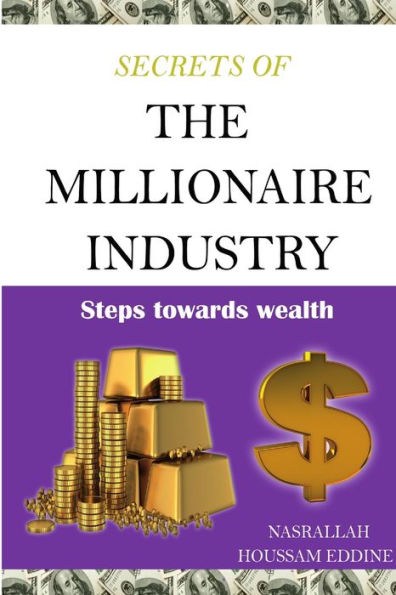 Secrets Of The Millionaire Industry: Steps Towards Wealth