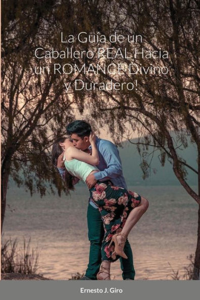 La Guía De Un Caballero Real Hacia Un Romance Divino Y Duradero! (Spanish Edition)