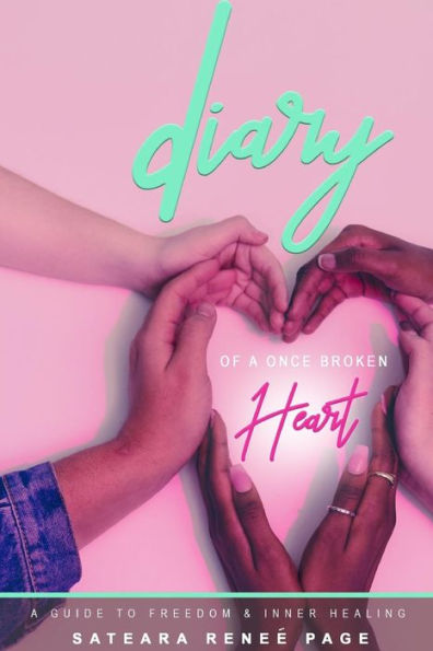 Diary Of A Once Broken Heart: A Guide To Inner Healing And Freedom