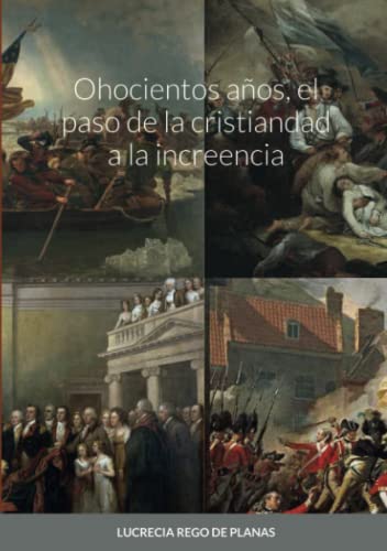 Ohocientos Años, El Paso De La Cristiandad A La Increencia (Spanish Edition)