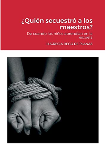 ¿Quién Secuestró A Los Maestros?: De Cuando Los Niños Aprendían En La Escuela (Spanish Edition)