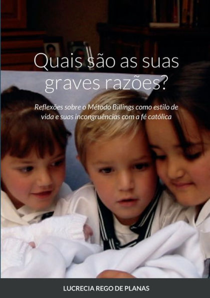 Quais São As Suas Graves Razões?: Reflexões Sobre O Método Billings Como Estilo De Vida E Suas Incongruências Com A Fé Catolica (Portuguese Edition)