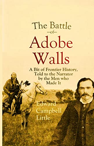 The Battle Of Adobe Walls: A Bit Of Frontier History, Told To The Narrator By The Men Who Made It