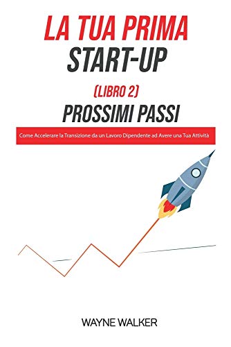 La Tua Prima Start-Up (Libro 2) Prossimi Passi (Italian Edition)