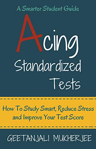 Acing Standardized Tests: How To Study Smart, Reduce Stress And Improve Your Test Score: Null (The Smarter Student)
