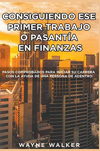 Consiguiendo Ese Primer Trabajo o Pasant?¡a En Finanzas (Spanish Edition)