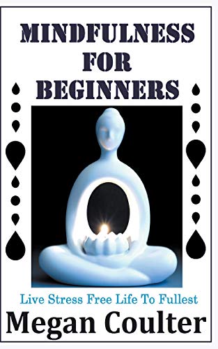 Mindfulness For Beginners: Live Stress Free Life To Fullest