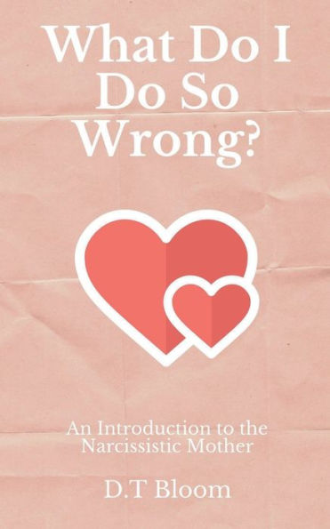 What Do I Do So Wrong?: An Introduction To The Narcissistic Mother