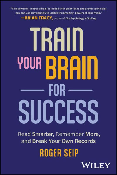 Train Your Brain For Success: Read Smarter, Remember More, And Break Your Own Records