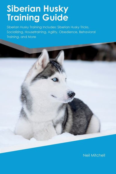 Siberian Husky Training Guide Siberian Husky Training Includes: Siberian Husky Tricks, Socializing, Housetraining, Agility, Obedience, Behavioral Training, And More