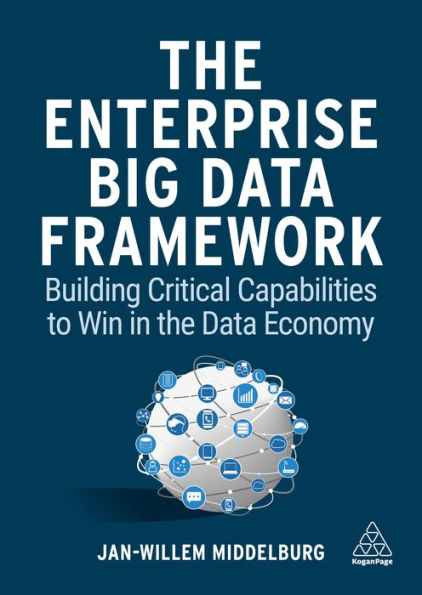 The Enterprise Big Data Framework: Building Critical Capabilities To Win In The Data Economy