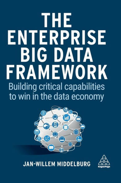 The Enterprise Big Data Framework: Building Critical Capabilities To Win In The Data Economy
