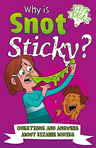 Why Is Snot Sticky?: Questions And Answers About Bizarre Bodies (Big Ideas!, 8)