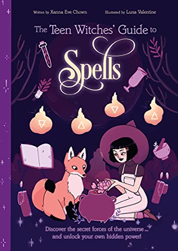 The Teen Witches' Guide To Spells: Discover The Secret Forces Of The Universe... And Unlock Your Own Hidden Power! (The Teen Witches' Guides, 4)