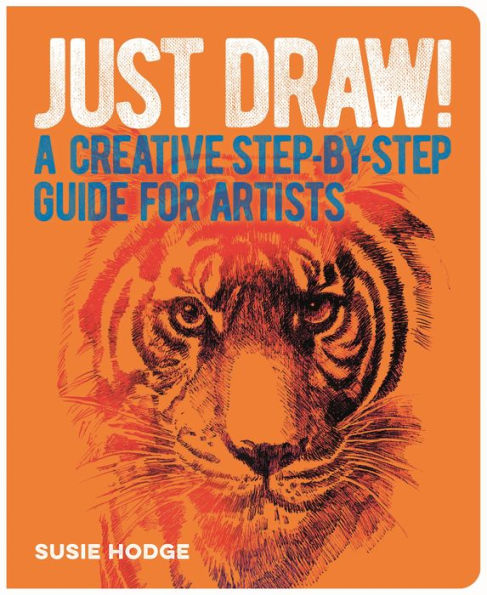 Just Draw!: A Creative Step-By-Step Guide For Artists
