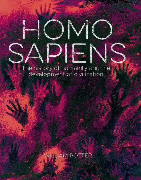 Homo Sapiens: The History Of Humanity And The Development Of Civilization (Sirius Visual Reference Library)