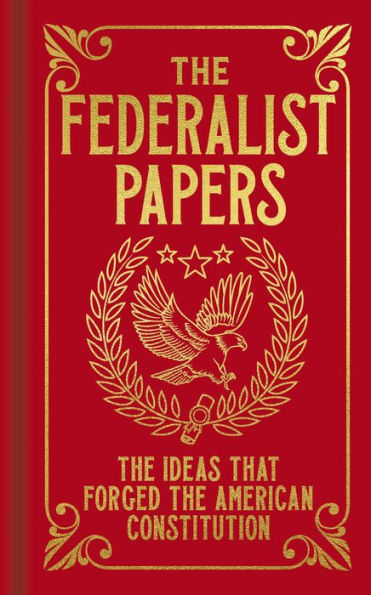 The Federalist Papers: The Ideas That Forged The American Constitution (Arcturus Ornate Classics)