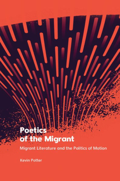 Poetics Of The Migrant: Migrant Literature And The Politics Of Motion