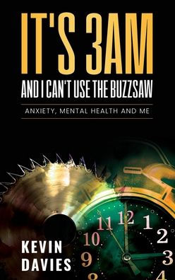 It's 3Am And I Can't Use The Buzzsaw: Anxiety, Mental Health And Me