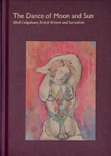 The Dance Of Moon And Sun: Ithell Colquhoun, British Women And Surrealism: Dance Of Moon And Sun: Ithell Colquhoun, British Women And Surrealism