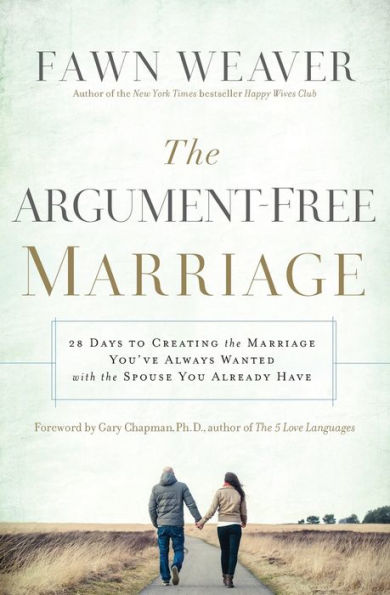 The Argument-Free Marriage: 28 Days To Creating The Marriage You'Ve Always Wanted With The Spouse You Already Have