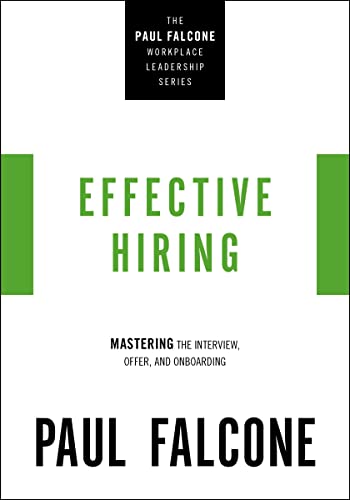 Effective Hiring: Mastering The Interview, Offer, And Onboarding (The Paul Falcone Workplace Leadership Series)