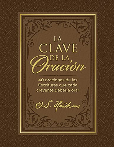 La clave de la oración: 40 oraciones de las Escrituras que cada creyente debería orar (Spanish Edition)