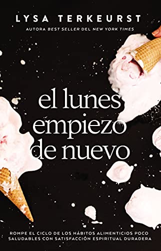 El Lunes Empiezo De Nuevo : Rompe El Ciclo De Los H?bitos Alimenticios Poco Saludables Con Satisfacci?n Espiritual Duradera