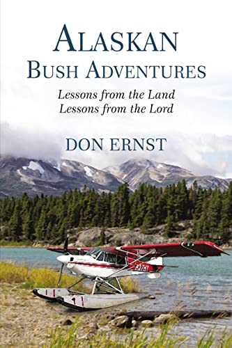 Alaskan Bush Adventures: Lessons From The Land, Lessons From The Lord