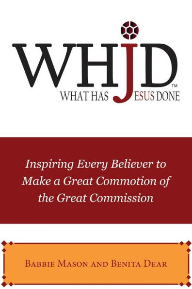 Whjd What Has Jesus Done: Inspiring Every Believer To Make A Great Commotion Of The Great Commission
