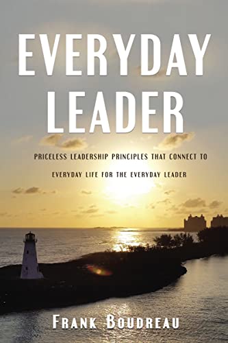 Everyday Leader: Priceless Leadership Principles That Connect To Everyday Life For The Everyday Leader