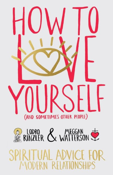 How To Love Yourself (And Sometimes Other People): Spiritual Advice For Modern Relationships