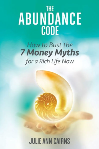 The Abundance Code: How To Bust The 7 Money Myths For A Rich Life Now