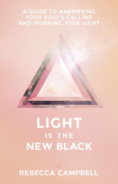 Light Is The New Black: A Guide To Answering Your Soul's Callings And Working Your Light
