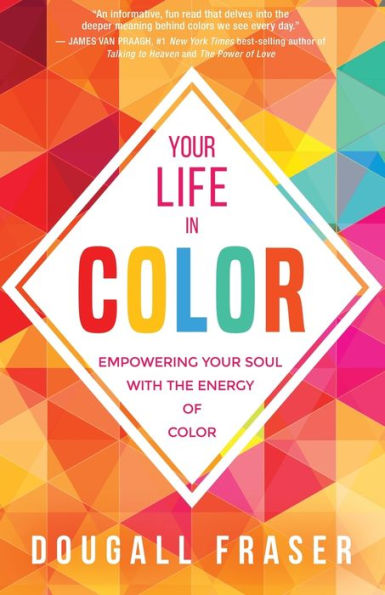 Your Life In Color: Empowering Your Soul With The Energy Of Color