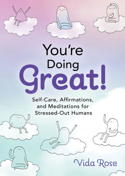 You'Re Doing Great!: Self-Care, Affirmations, And Meditations For Stressed-Out Humans