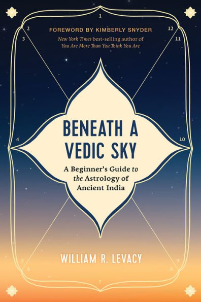Beneath A Vedic Sky: A Beginner's Guide To The Astrology Of Ancient India