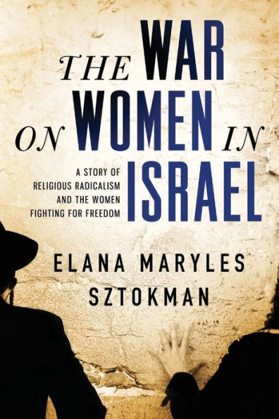 The War On Women In Israel: A Story Of Religious Radicalism And The Women Fighting For Freedom