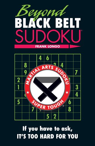 Beyond Black Belt Sudoku: If You Have To Ask, It's Too Hard For You. (Martial Arts Puzzles Series)